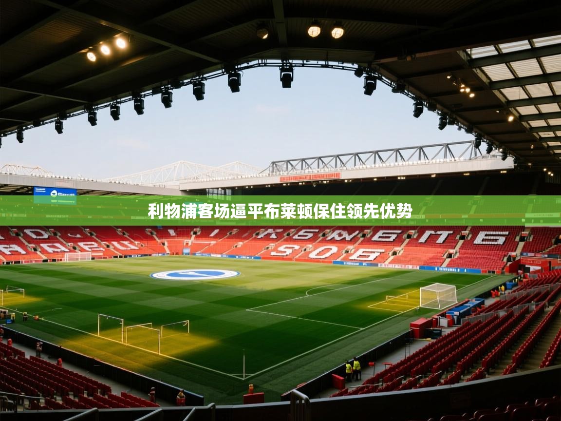 利物浦客场逼平布莱顿保住领先优势  第2张