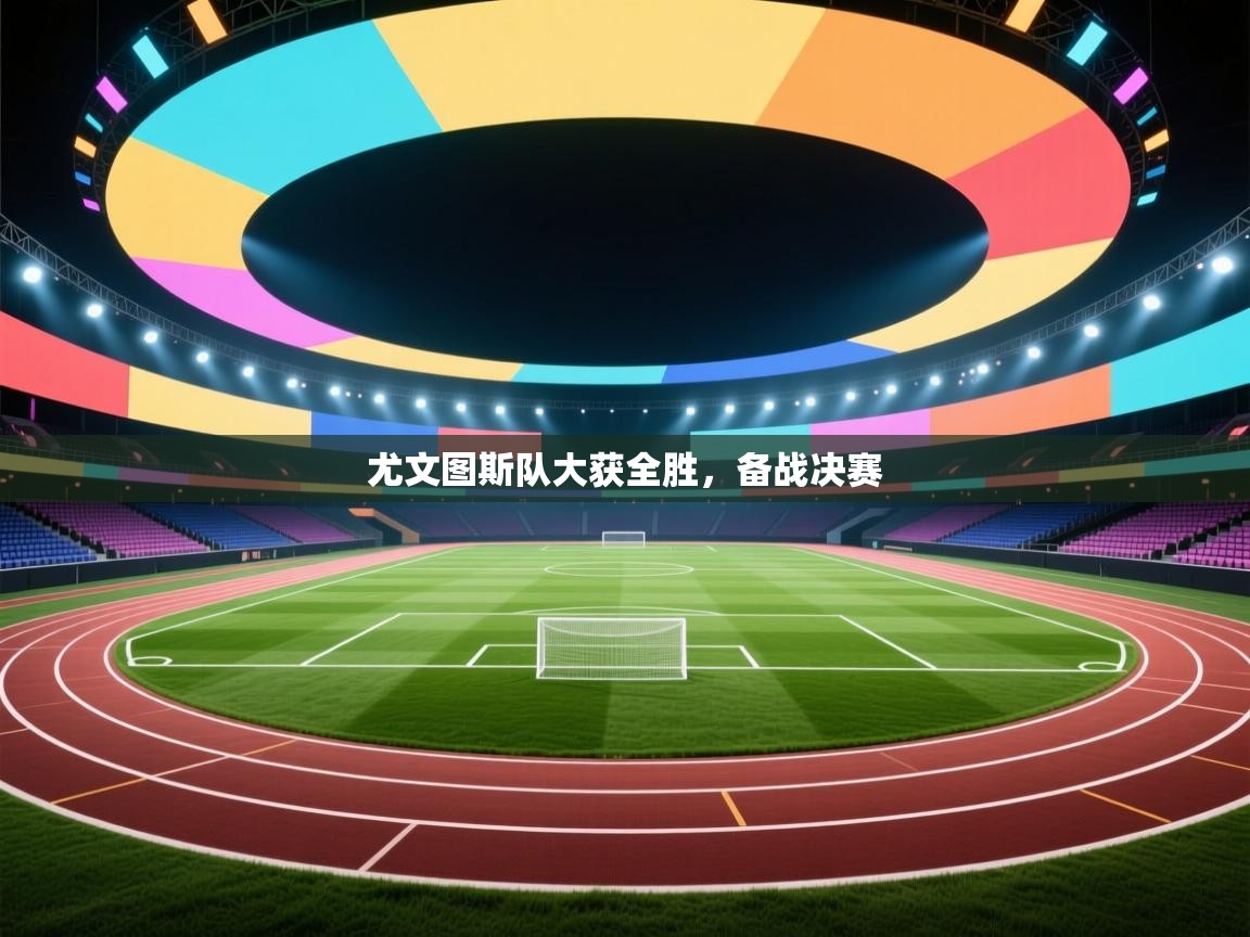 尤文图斯队大获全胜，备战决赛  第2张